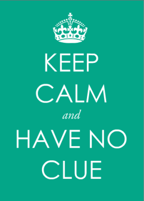 keep calm and have no clue